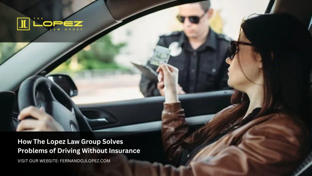 How The Lopez Law Group Solves Problems of Driving Without Insurance