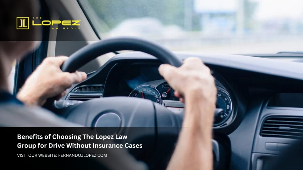 Benefits of Choosing The Lopez Law Group for Drive Without Insurance Cases