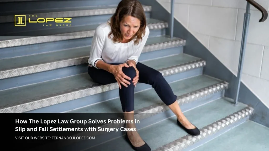 How The Lopez Law Group Solves Problems in Slip and Fall Settlements with Surgery Cases
