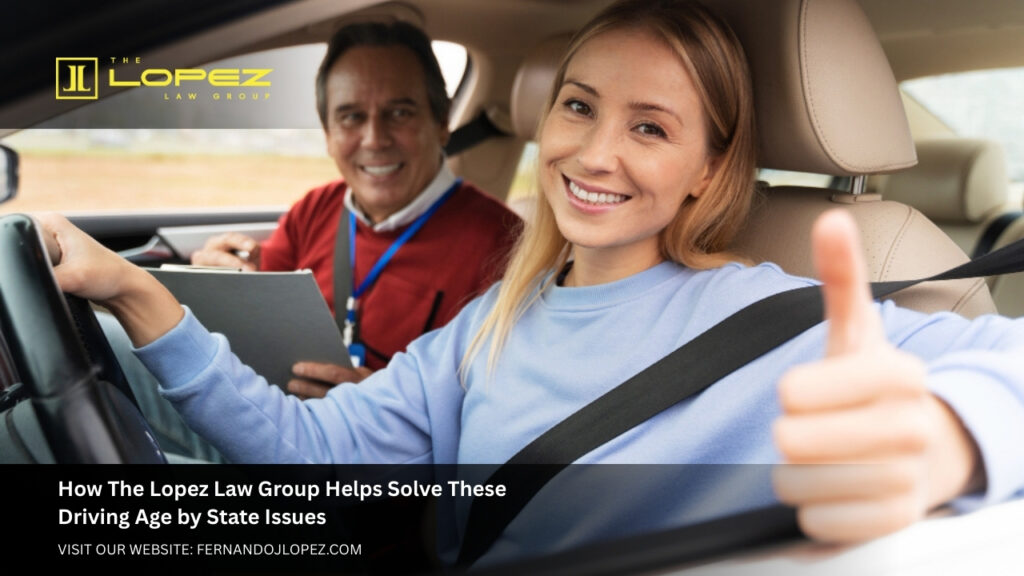 How The Lopez Law Group Helps Solve These Driving Age by State Issues