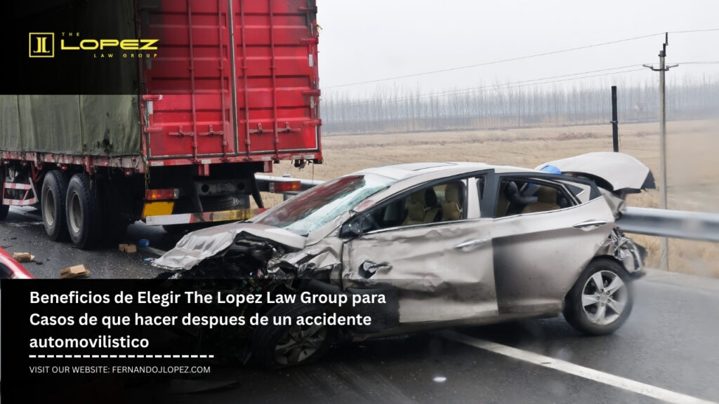 Beneficios de Elegir The Lopez Law Group para Casos de que hacer despues de un accidente automovilistico